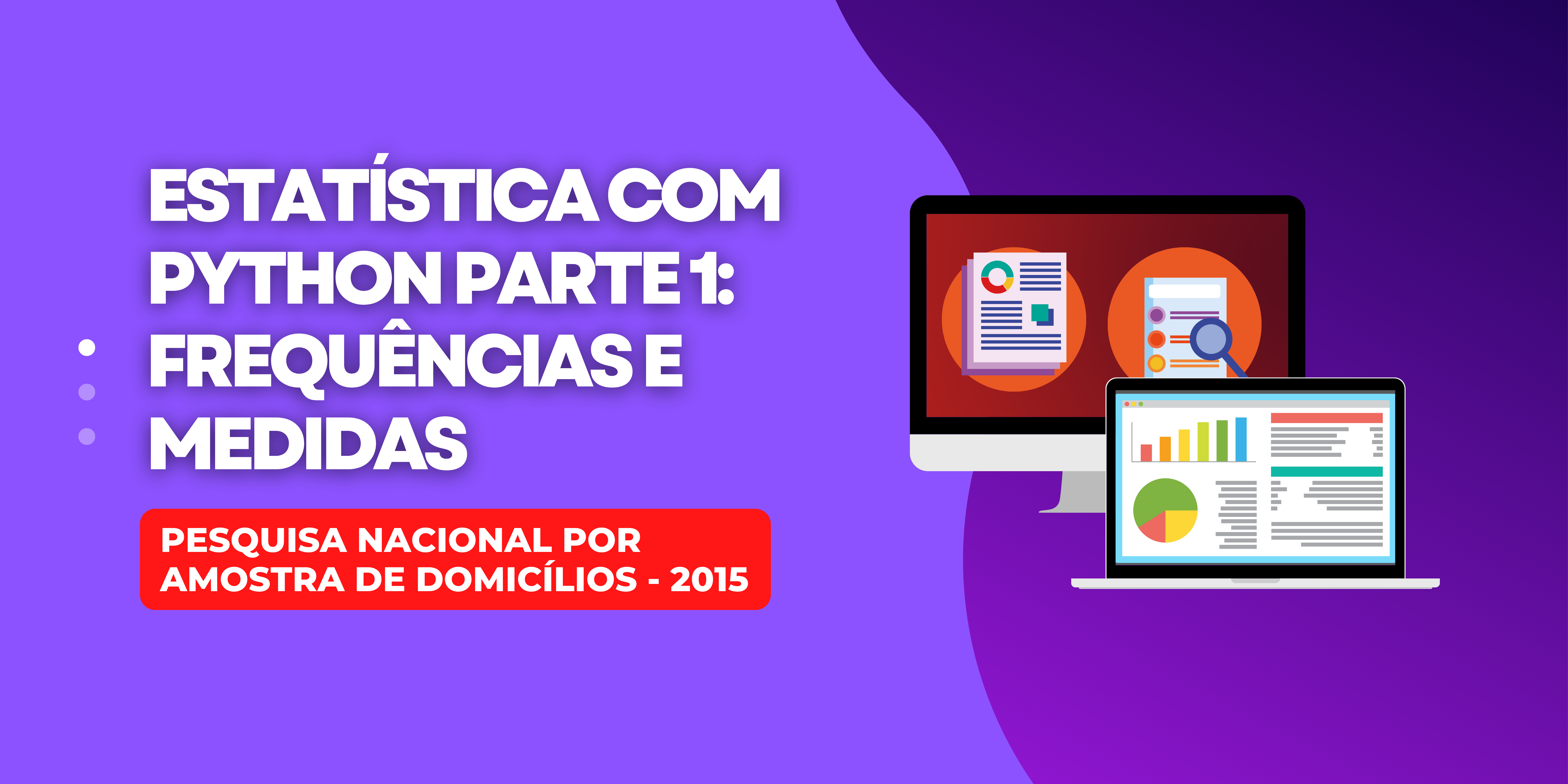 Image with background in different shades of purple with titles saying Statistics with Python part 1: frequencies and measures and below National Household Sample Survey - 2015. Next to it a laptop and a computer and both show graphs.