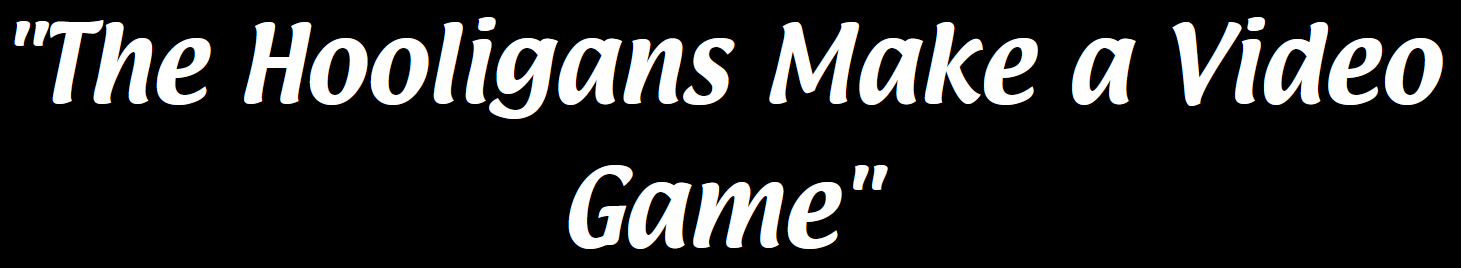 The Hooligans Make a Video Game