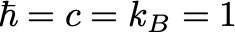 \hbar=c=k_B=1