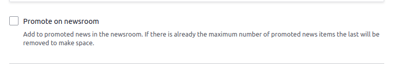 Promote on newsroom checkbox - unchecked - with the helptext Add to promoted news in the newsroom. If there is already the maximum number of promoted news items the last will be removed to make space.