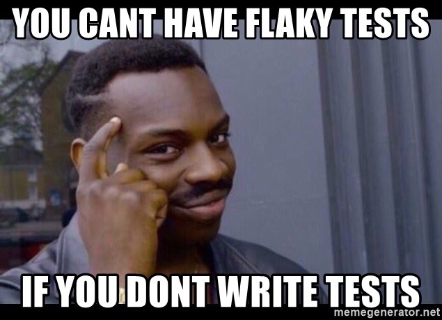 you-cant-have-flaky-tests-if-you-dont-write-tests