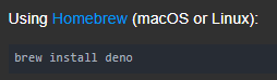 Using Homebrew (macOS or Linux): brew install deno