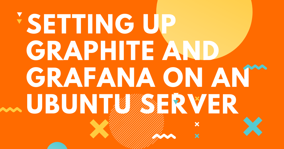 Setting up Graphite and Grafana on an Ubuntu server