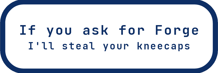 If you ask for forge I'll steal your kneecaps