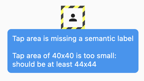 A screenshot showing an icon with two failed accessibility checks: the tooltip reads "Tap area is missing a semantic label" and "Tap area of 40x40 is too small: should be at least 48×48"