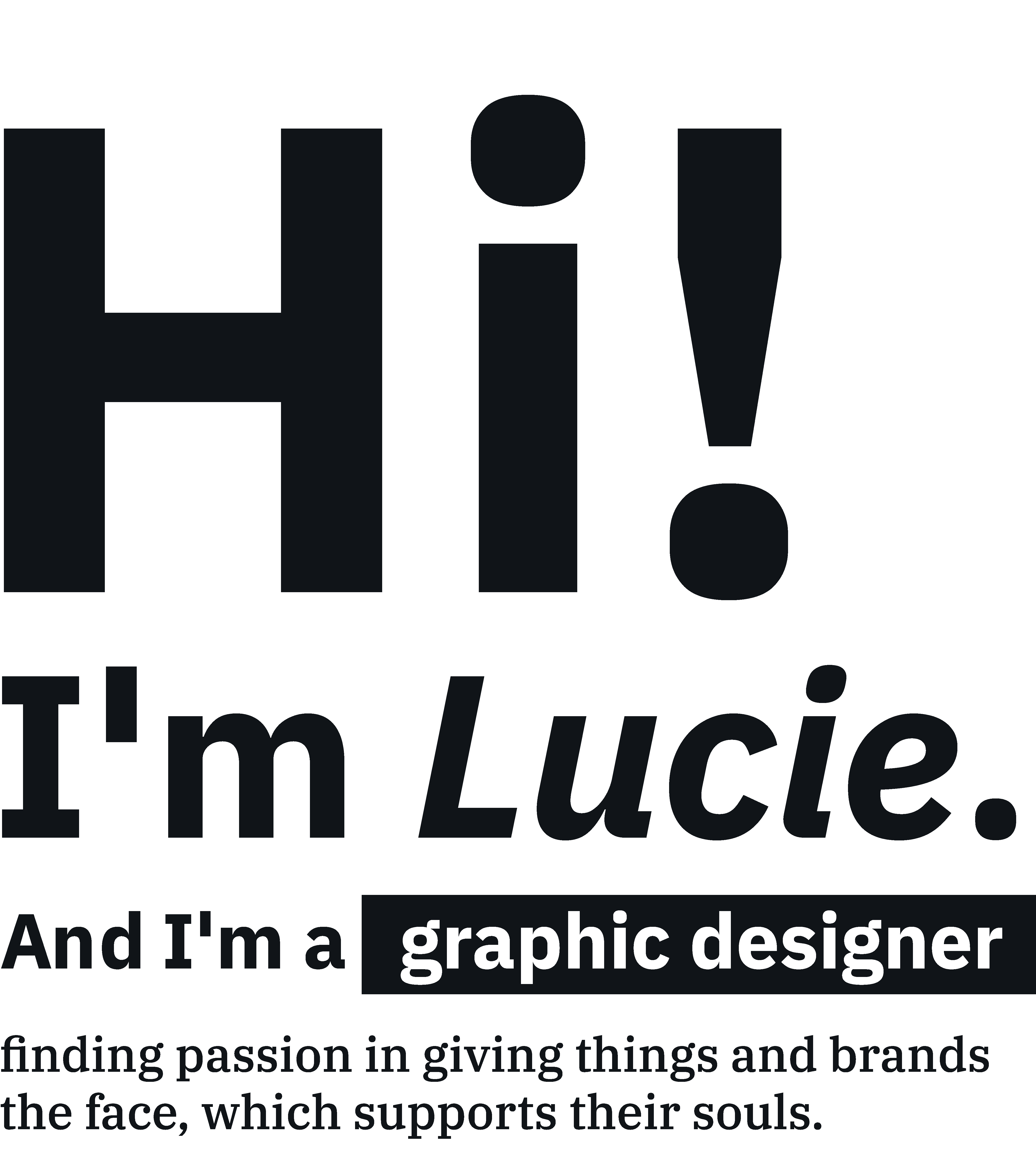 Hi! I'm Lucie. And I'm a graphic designer finding passion in giving things and brands the face, which supports their souls.