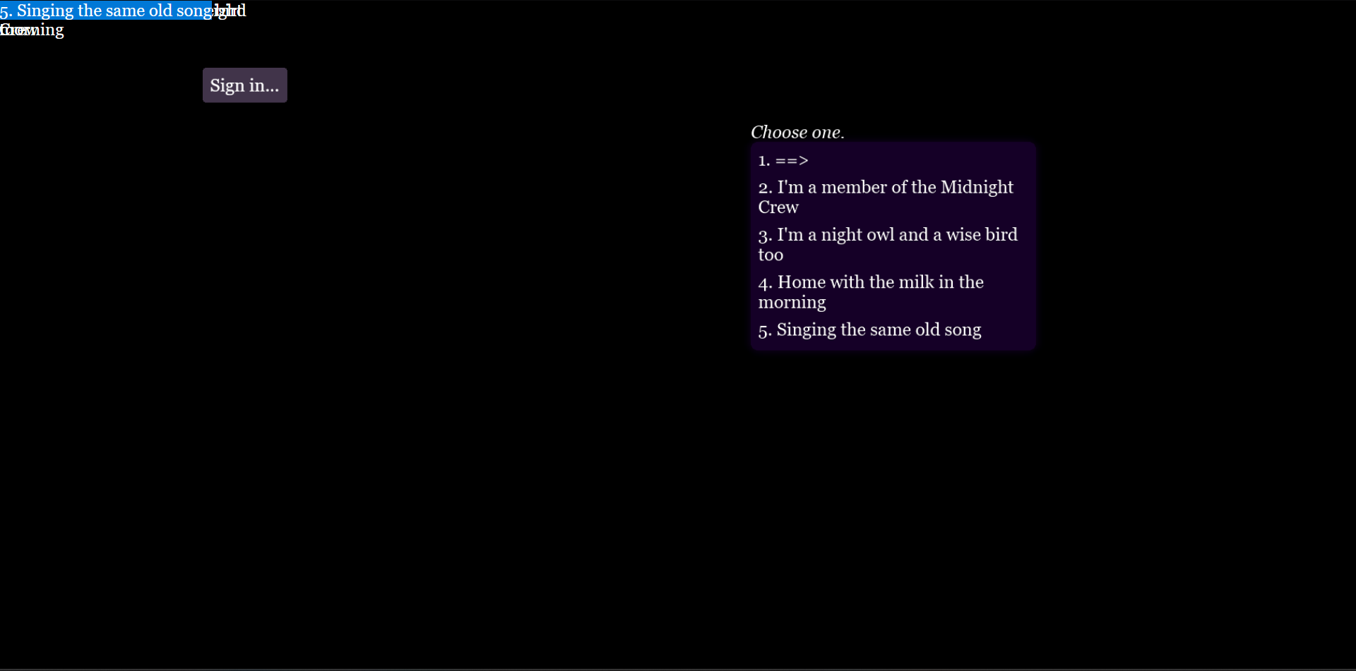 Picture of another PixiJS instance. A box of choices is on the stage, and each chose is an HTMLText instance. Each of them also appears over each other in the top-left corner. The text for the fifth choice, "5. Signing the same old song", is highlighted in the top left corner.
